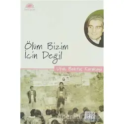 Ölüm Bizim İçin Değil - Ufuk Bektaş Karakaya - İletişim Yayınevi