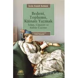 Bedeni, Toplumu, Kainati Yazmak - Irvin Cemil Schick - İletişim Yayınevi