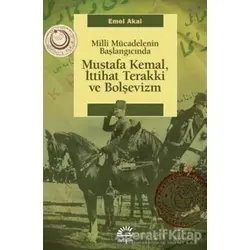 Mustafa Kemal, İttihat Terakki ve Bolşevizm - Emel Akal - İletişim Yayınevi
