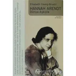 Hannah Arendt - Dünya Aşkıyla - Elisabeth Young-Bruehl - İletişim Yayınevi