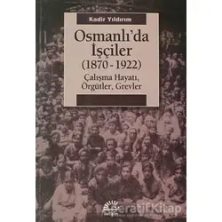 Osmanlı’da İşçiler (1870-1922) - Kadir Yıldırım - İletişim Yayınevi