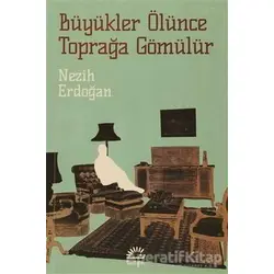 Büyükler Ölünce Toprağa Gömülür - Nezih Erdoğan - İletişim Yayınevi