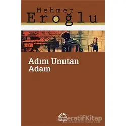 Adını Unutan Adam - Mehmet Eroğlu - İletişim Yayınevi