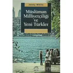 Müslüman Milliyetçiliği ve Yeni Türkler - Jenny White - İletişim Yayınevi