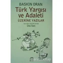 Türk Yargısı ve Adaleti Üzerine Yazılar - Baskın Oran - İletişim Yayınevi