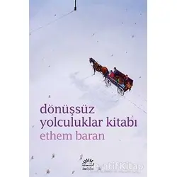 Dönüşsüz Yolculuklar Kitabı - Ethem Baran - İletişim Yayınevi