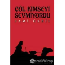 Çöl Kimseyi Sevmiyordu - Sami Özbil - İletişim Yayınevi