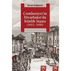 Cumhuriyetin Diyarbakırda Kimlik İnşası (1923 - 1950) - Ercan Çağlar - İletişim Yayınevi