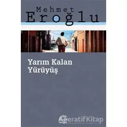 Yarım Kalan Yürüyüş - Mehmet Eroğlu - İletişim Yayınevi