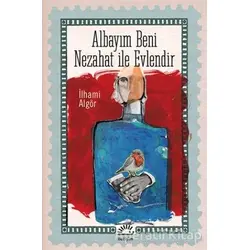 Albayım Beni Nezahat ile Evlendir - İlhami Algör - İletişim Yayınevi