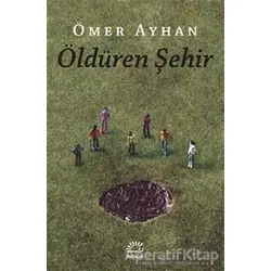 Öldüren Şehir - Ömer Ayhan - İletişim Yayınevi