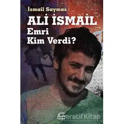 Ali İsmail Emri Kim Verdi? - İsmail Saymaz - İletişim Yayınevi