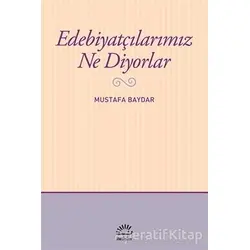 Edebiyatçılarımız Ne Diyorlar - Mustafa Baydar - İletişim Yayınevi