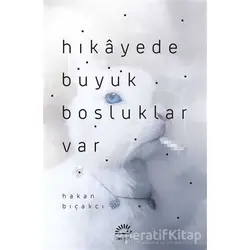 Hikayede Büyük Boşluklar Var - Hakan Bıçakcı - İletişim Yayınevi