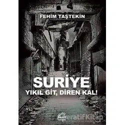 Suriye Yıkıl Git, Diren Kal! - Fehim Taştekin - İletişim Yayınevi