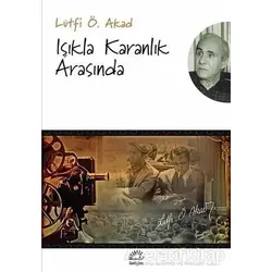 Işıkla Karanlık Arasında - Lütfi Ömer Akad - İletişim Yayınevi