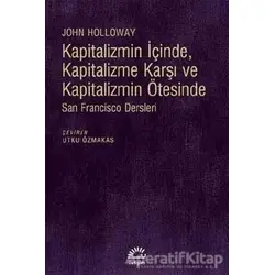 Kapitalizmin İçinde, Kapitalizme Karşı ve Kapitalizmin Ötesinde - John Holloway - İletişim Yayınevi