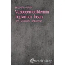Vazgeçemediklerinin Toplamıdır İnsan - Erdoğan Özmen - İletişim Yayınevi
