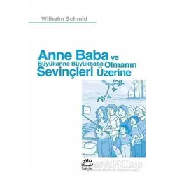 Anne Baba ve Büyükanne Büyükbaba Olmanın Sevinçleri Üzerine - Wilhelm Schmid - İletişim Yayınevi