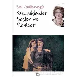 Geçmişimden Sesler ve Renkler - Sosi Antikacıoğlu - İletişim Yayınevi