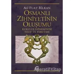 Osmanlı Zihniyetinin Oluşumu - Ali Fuat Bilkan - İletişim Yayınevi