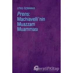 Prens: Machiavellinin Muazzam Muamması - Utku Özmakas - İletişim Yayınevi