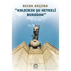 Kaldırın Şu Heykeli Buradan - Belma Akçura - İletişim Yayınevi