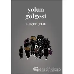Yolun Gölgesi - Behçet Çelik - İletişim Yayınevi