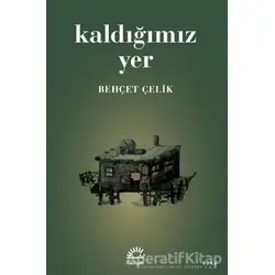 Kaldığımız Yer - Behçet Çelik - İletişim Yayınevi