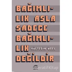 Bağımlılık Asla Sadece Bağımlılık Değildir - Kültegin Ögel - İletişim Yayınevi