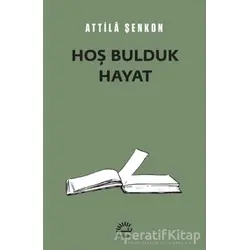 Hoş Bulduk Hayat - Attila Şenkon - İletişim Yayınevi