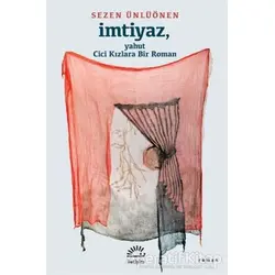 İmtiyaz, Yahut Cici Kızlara Bir Roman - Sezen Ünlüönen - İletişim Yayınevi