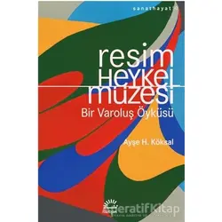 Resim Heykel Müzesi - Ayşe H. Köksal - İletişim Yayınevi