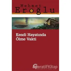 Kendi Hayatında Ölme Vakti - Mehmet Eroğlu - İletişim Yayınevi