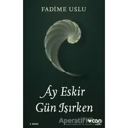 Ay Eskir Gün Işırken - Fadime Uslu - Can Yayınları