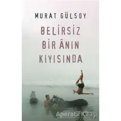Belirsiz Bir Anın Kıyısında - Murat Gülsoy - Can Yayınları
