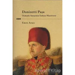 Donizetti Paşa Osmanlı Sarayının İtalyan Maestrosu - Emre Aracı - Yapı Kredi Yayınları
