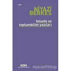 Felsefe ve Toplumbilim Yazıları - Niyazi Berkes - Yapı Kredi Yayınları