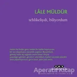 Tehlikeliydi, Biliyordum - Lale Müldür - Yapı Kredi Yayınları