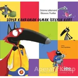 Süper Kahraman Olmak İsteyen Kurt - Orianne Lallemand - Yapı Kredi Yayınları