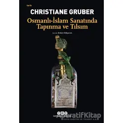 Osmanlı - İslam Sanatında Tapınma ve Tılsım - Christiane Gruber - Yapı Kredi Yayınları