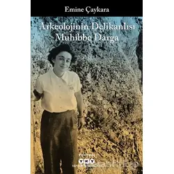 Arkeolojinin Delikanlısı Muhibbe Darga - Emine Çaykara - Yapı Kredi Yayınları