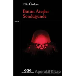 Bütün Ateşler Söndüğünde - Filiz Özdem - Yapı Kredi Yayınları
