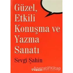 Güzel, Etkili Konuşma ve Yazma Sanatı - Sevgi Şahin - İnkılap Kitabevi