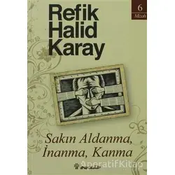 Sakın Aldanma, İnanma, Kanma - Refik Halid Karay - İnkılap Kitabevi