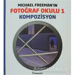Michael Freeman’ın Fotoğraf Okulu 1 - Kompozisyon - Michael Freeman - İnkılap Kitabevi