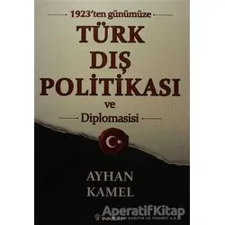 1923ten Günümüze Türk Dış Politikası ve Diplomasisi - Ayhan Kamel - İnkılap Kitabevi