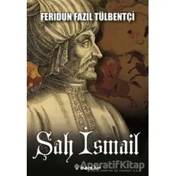 Şah İsmail - Feridun Fazıl Tülbentçi - İnkılap Kitabevi