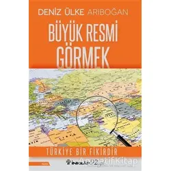 Büyük Resmi Görmek - Deniz Ülke Arıboğan - İnkılap Kitabevi