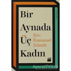 Bir Aynada Üç Kadın - Eric-Emmanuel Schmitt - Doğan Kitap